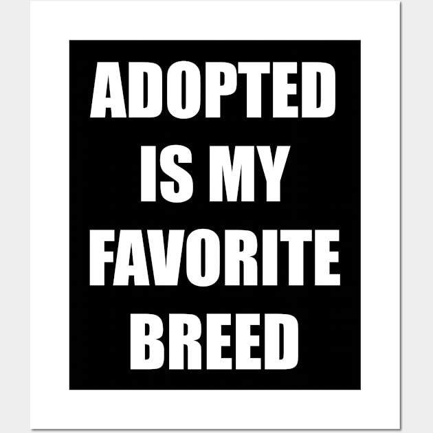 Adopted is my favorite breed - Bold Impact Text - Love pets Wall Art by LookFrog